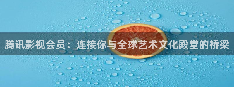 小小影视在线观看电视：腾讯影视会员：连接你与全球艺术文化殿堂的桥梁